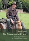 Image for Als Diana mir hold war : Meine Jagderlebnisse in Thuringen und Hessen