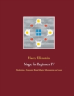 Image for Magic for Beginners IV : Meditation, Hypnosis, Ritual Magic, Schamanism and more