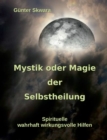 Image for Mystik oder Magie der Selbstheilung : Spirituelle, wahrhaft wirkungsvolle Hilfen