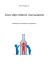 Image for Alkoholprobleme uberwinden : Ein Ratgeber fur Betroffene und Angehoerige