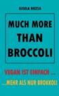 Image for Much More Than Broccoli : Vegan Ist Einfach... ...Mehr ALS Nur Brokkoli