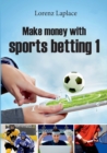 Image for Make money with sports betting 1 : The ultimate guide for systematic sports betting