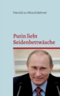 Image for Putin liebt Seidenbettwasche : Unglaubliches Hintergrundwissen uber das russische Staatsoberhaupt
