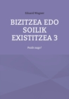 Image for Bizitzea edo soilik existitzea 3