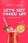 Image for Let&#39;s Get Mixed Up : Do you want to be a Home Bartender ? This Funny Mixology Book is gonna help you! Especially created for begginers but also can be used for professional Bartenders. Cocktails Recip