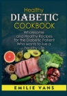 Image for Healthy Diabetic Cookbook : Wholesome And Healthy Recipes For The Diabetic Patient Who Wants To Live A Healthy Life