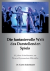 Image for Die fantasievolle Welt des Darstellenden Spiels : 10 Jahre Schultheater am Neuen Gymnasium Glienicke