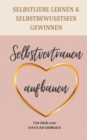 Image for Selbstvertrauen aufbauen Selbstliebe lernen &amp; Selbstbewusstsein gewinnen : 7 Schritte die dir zu einem nachhaltigen Selbstvertrauen helfen