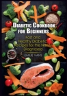 Image for Diabetic Cookbook For Beginners : Fast And Healthy Diabetic Recipes For The Newly Diagnosed