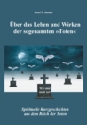 Image for UEber das Leben und Wirken der sogenannten Toten : Spirituelle Kurzgeschichten aus dem Reich der Toten