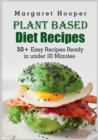 Image for Plant Based Diet Recipes : 50+ Easy Recipes Ready in under 30 Minutes