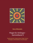 Image for Magie fur Anfanger - Sammelband V : Zauberspruche, Zaubertranke, Magie-Gesten, Analogien, Schwitzhutten, Einweihungen