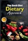 Image for The Dash Diet Dietary Approach : Easy to Make Recipes for Staying Healthy, Eating Well and Losing Weight