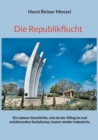 Image for Die Republikflucht : Ein Lebens-Geschichte, wie sie der Alltag im real existierenden Sozialismus, immer wieder indexierte.