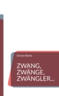 Image for Zwang, Zw?nge, Zw?ngler... : Textsammlung aus 20 Jahren Zweifelskrankheit