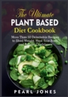 Image for The Ultimate Plant Based Diet Cookbook : More Than 50 Delectable Recipes to Shed Weight, Heal Your Body, and Regain Confidence