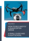 Image for How to buy and fly a quadcopter drone : a small guide and flight school