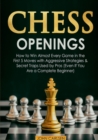Image for Chess Openings : How to Win Almost Every Game in the First 5 Moves with Aggressive Strategies &amp; Secret Traps Used by Pros (Even If You Are a Complete Beginner)