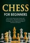 Image for Chess for Beginners : How to Win Almost Every Game with Proven Tactics, Mind-Blowing Opening Strategies, and a Deep Knowledge of the Rules and Pieces