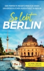 Image for So lebt Berlin : Der perfekte Reisefuhrer fur einen unvergesslichen Aufenthalt in Berlin - inkl. Insider-Tipps und Tipps zum Geldsparen