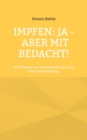 Image for Impfen : Ja - aber mit Bedacht!: Ein Pladoyer zur Immunisierung unter freier Entscheidung.