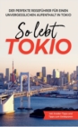Image for So lebt Tokio : Der perfekte Reisefuhrer fur einen unvergesslichen Aufenthalt in Tokio - inkl. Insider-Tipps und Tipps zum Geldsparen