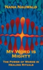 Image for My Word is Mighty : The Power of Words in Healing Rituals