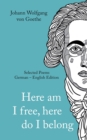 Image for Johann Wolfgang von Goethe : Here am I free, here I belong. Selected Poems German - English - Version