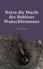 Image for Nutze die Macht des Bobitzer Wunschbrunnens : Wunsch Dir Dein Gluck