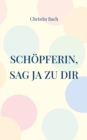 Image for Schoepferin, sag Ja zu Dir : Gedichte mit Wirkung