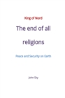 Image for King of Nord, The end of all religions, Peace and Security on Earth