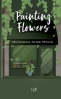 Image for Painting Flowers : unedited advance reader copy