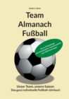 Image for Team Almanach Fussball : Unser Team, unsere Saison: Das ganz individuelle Fussball-Jahrbuch