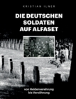 Image for Die deutschen Soldaten auf Alfaset : von Heldenverehrung bis Versoehnung