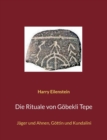 Image for Die Rituale von Goebekli Tepe : Jager und Ahnen, Goettin und Kundalini