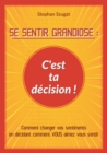 Image for Se Sentir Grandiose : C&#39;est ta decision !: Comment changer vos sentiments en decidant comment VOUS aimez vous sentir