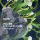Image for Mistel - Weisheit der naturlichen Ordnung : Beschreibung der Heilkrafte der Mistel - Viscum album fur Koerper, Geist und Seele
