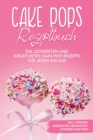 Image for Cake Pops Rezeptbuch: Die leckersten und kreativsten Cake Pop Rezepte fur jeden Anlass - inkl. veganen, herzhaften, Fruhstucks- &amp; Fitness-Cake-Pops