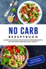 Image for No Carb Rezeptbuch: Leckere und einfache sehr kohlenhydratarme Rezepte zum gesunden Abnehmen ohne Verzicht - inkl. Fruhstuck, Snacks &amp; Desserts