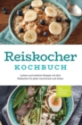 Image for Reiskocher Kochbuch: Leckere und einfache Rezepte mit dem Reiskocher fur jeden Geschmack und Anlass - inkl. Fruhstuck, Suppen &amp; Desserts