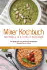 Image for Mixer Kochbuch - schnell &amp; einfach kochen: Die leckersten und abwechslungsreichsten Rezepte fur den Mixer - inkl. Suppen, Dressings &amp; Desserts
