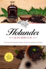 Image for Holunder Kochbuch: Die leckersten Holunder Rezepte fur jeden Geschmack und Anlass - inkl. Soen, Dips, Fingerfood &amp; Getranken