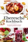Image for Eberesche Kochbuch: Die leckersten Vogelbeeren Rezepte fur jeden Geschmack und Anlass - inkl. Dips, Aufstrichen &amp; Getranken