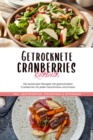 Image for Getrocknete Cranberries Kochbuch: Die leckersten Rezepte mit getrockneten Cranberries fur jeden Geschmack und Anlass - inkl. Brotrezepten, Fingerfood &amp; Getranken