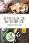 Image for Knoblauch Kochbuch: Die leckersten Knoblauch Rezepte fur jeden Anlass und Geschmack - inkl. Fingerfood, Aufstrichen &amp; Getranken