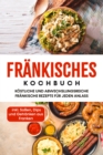 Image for Frankisches Kochbuch: Kostliche und abwechslungsreiche frankische Rezepte fur jeden Anlass - inkl. Soen, Dips und Getranken aus Franken