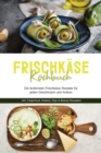 Image for Frischkase Kochbuch: Die leckersten Frischkase Rezepte fur jeden Geschmack und Anlass - inkl. Fingerfood, Shakes, Dips &amp; Beauty-Rezepten