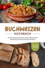 Image for Buchweizen Kochbuch: Die leckersten Buchweizen und Buchweizenmehl Rezepte fur jeden Geschmack und Anlass - inkl. Soen, Fingerfood &amp; Getranken
