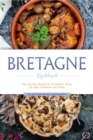 Image for Bretagne Kochbuch: Die leckersten Rezepte der bretonischen Kuche fur jeden Geschmack und Anlass - inkl. Fingerfood, Desserts, Getranken &amp; Dips