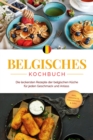 Image for Belgisches Kochbuch: Die leckersten Rezepte der belgischen Küche für jeden Geschmack und Anlass - inkl. Desserts, Fingerfood &amp; Dips